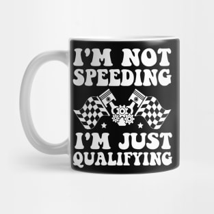 I'm Not Speeding I'm Just Qualifying Mug